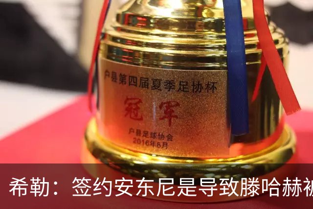 希勒：签约安东尼是导致滕哈赫被解雇的原因之一