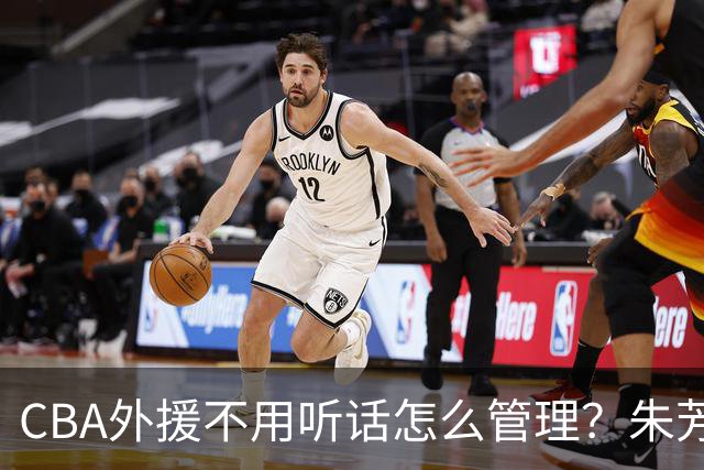 CBA外援不用听话怎么管理？朱芳雨：翻译会给他看我以前是什么状态